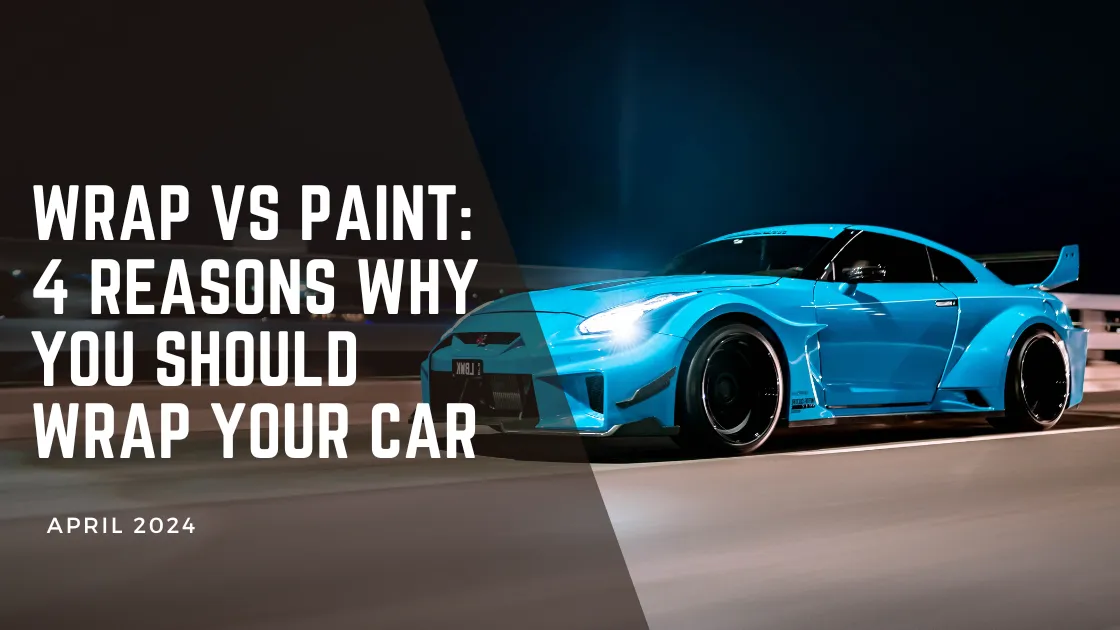 Wrap VS Paint: 4 Reasons Why You Should Wrap Your Car